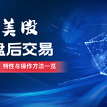 【必看】美股盘后交易全攻略：概念解析、操作流程与风险防范