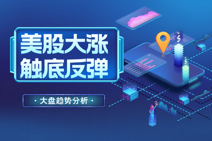 美股大涨是否触底反弹？深度股评解析市场回升信号