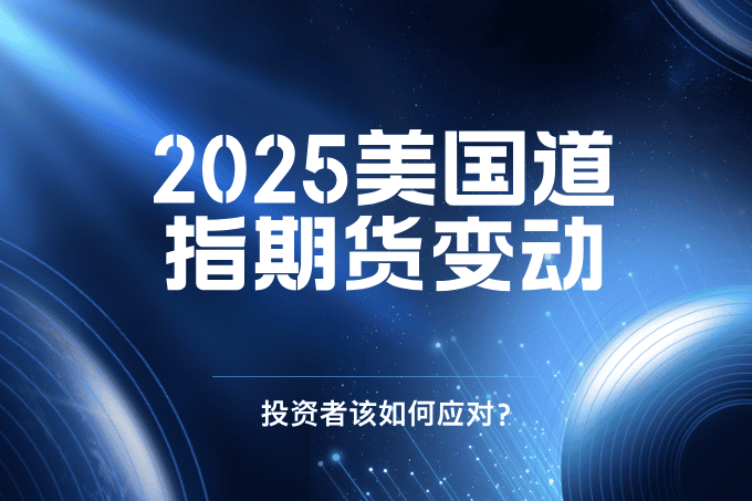 2025美国道指期货最新变动：投资者该如何应对？