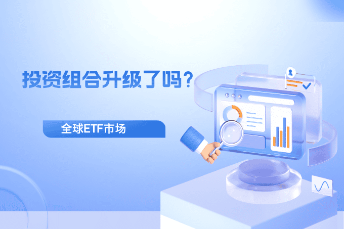 你的投资组合升级了吗？ 深挖全球ETF市场的增长潜力与投资策略