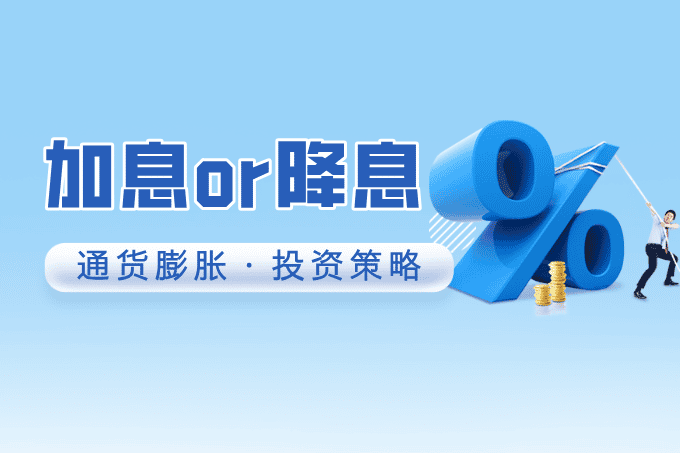 美联储加息还是降息？通货膨胀周期下的最佳投资策略