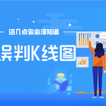 新手炒股最爱用K线图，却常常误判？这几点你必须知道