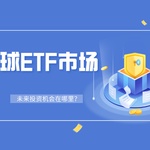 全球ETF市场最新趋势：未来投资机会在哪里？