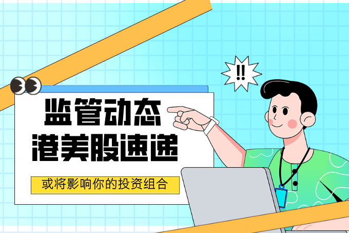 港美监管动态速递：这些新规或将影响你的投资组合